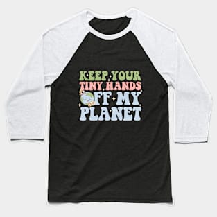 Keep Your Tiny Hands Off My Planet Baseball T-Shirt